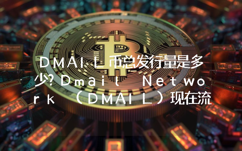 DMAIL币总发行量是多少？Dmail Network (DMAIL)现在流通量多少？