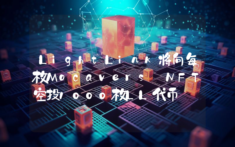 LightLink将向每枚Mocavers NFT空投1000枚LL代币