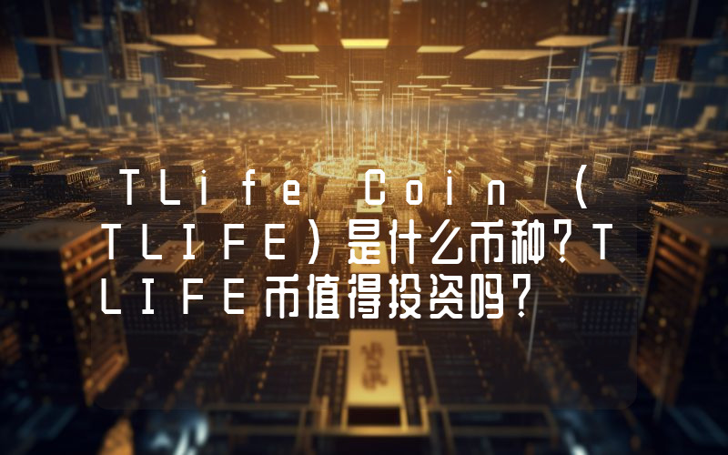 TLife Coin (TLIFE)是什么币种？TLIFE币值得投资吗？