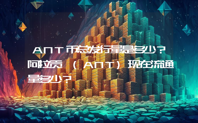 ANT币总发行量是多少？阿拉贡 (ANT)现在流通量多少？