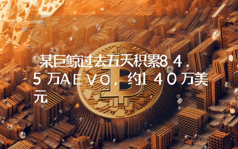 某巨鲸过去五天积累84.5万AEVO,约140万美元