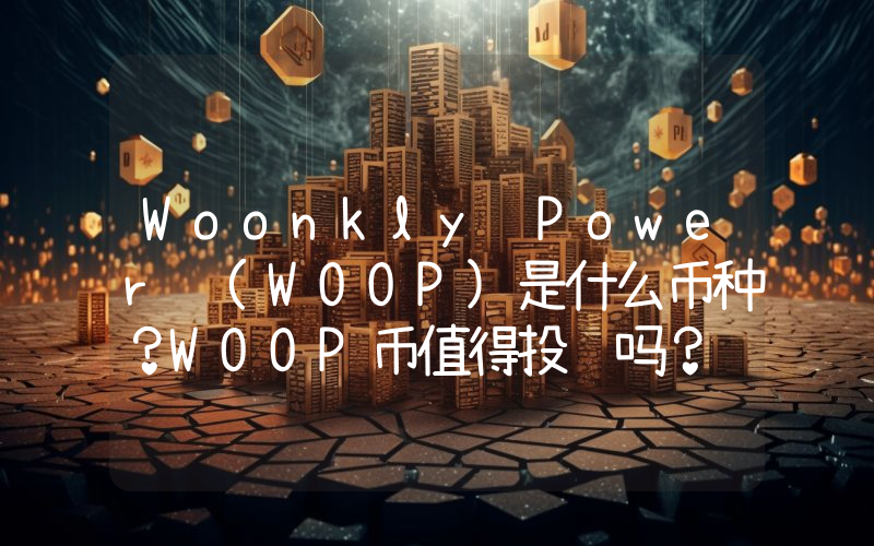 Woonkly Power (WOOP)是什么币种？WOOP币值得投资吗？