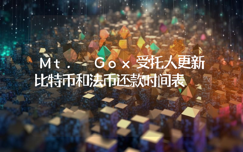 Mt. Gox受托人更新比特币和法币还款时间表