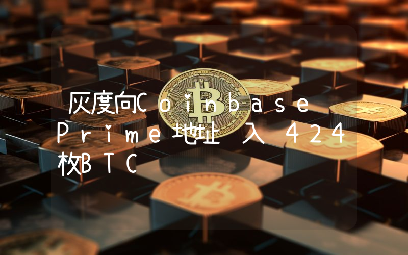 灰度向Coinbase Prime地址转入约424枚BTC