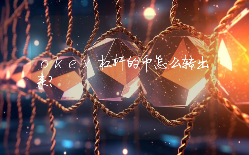 okex杠杆的币怎么转出来？