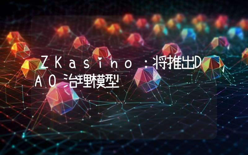 ZKasino:将推出DAO治理模型