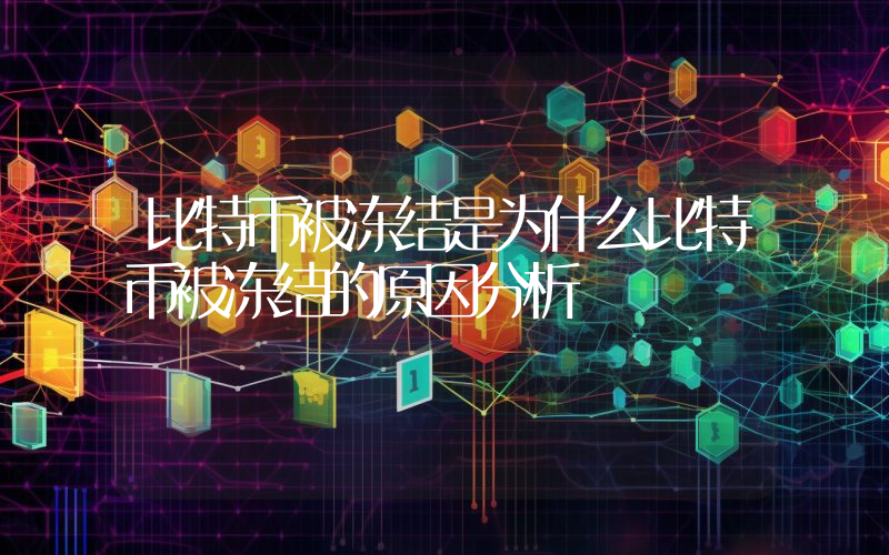 比特币被冻结是为什么比特币被冻结的原因分析