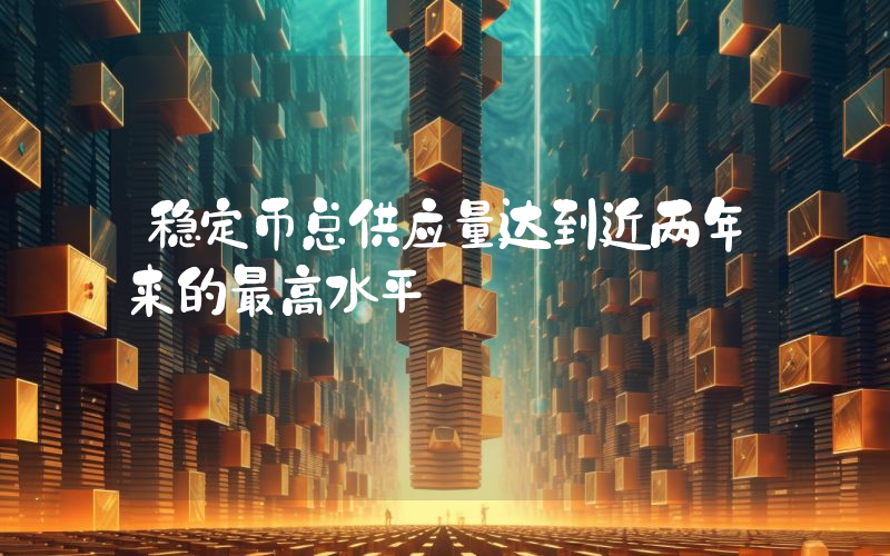 稳定币总供应量达到近两年来的最高水平
