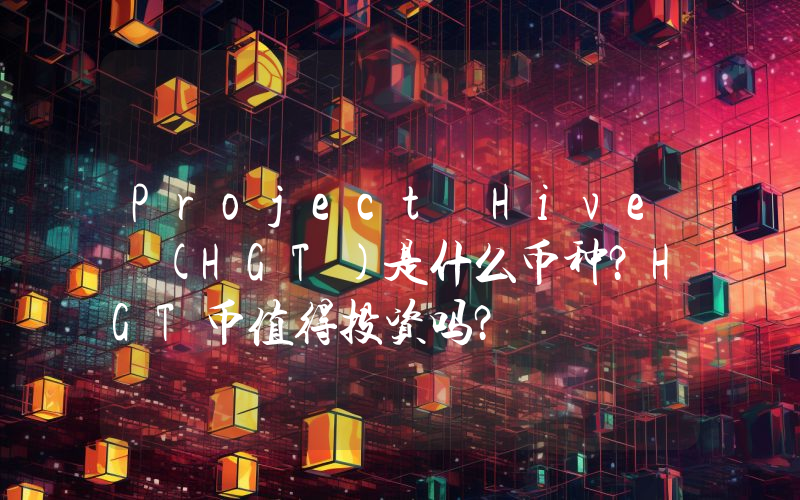Project Hive (HGT)是什么币种？HGT币值得投资吗？