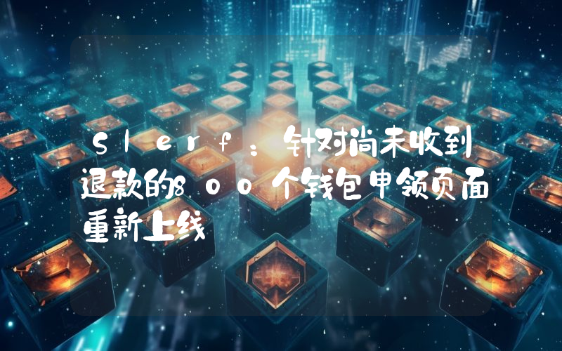 Slerf:针对尚未收到退款的800个钱包申领页面重新上线