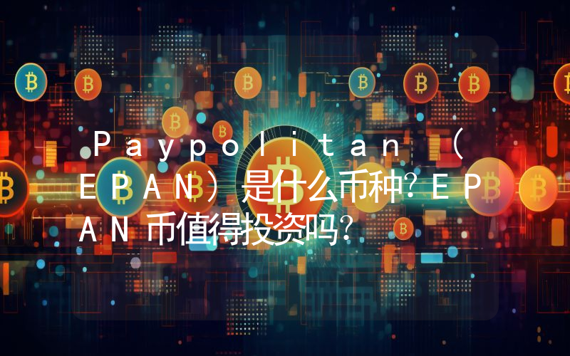 Paypolitan (EPAN)是什么币种？EPAN币值得投资吗？