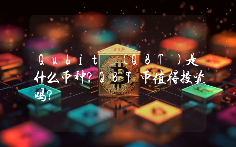 Qubit (QBT)是什么币种？QBT币值得投资吗？
