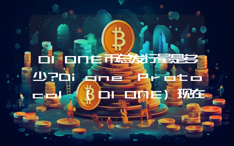DIONE币总发行量是多少？Dione Protocol (DIONE)现在流通量多少？