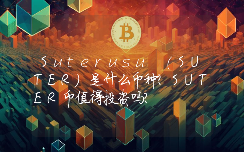 Suterusu (SUTER)是什么币种？SUTER币值得投资吗？