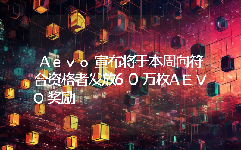 Aevo宣布将于本周向符合资格者发放60万枚AEVO奖励
