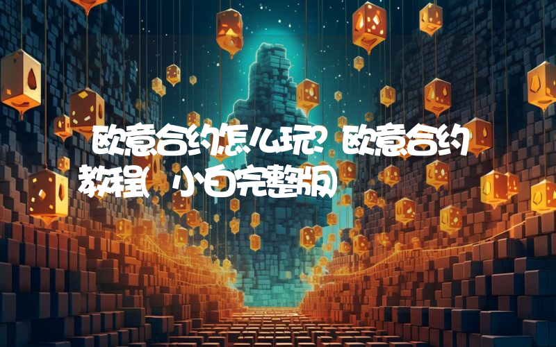 欧意合约怎么玩？欧意合约教程(小白完整版)