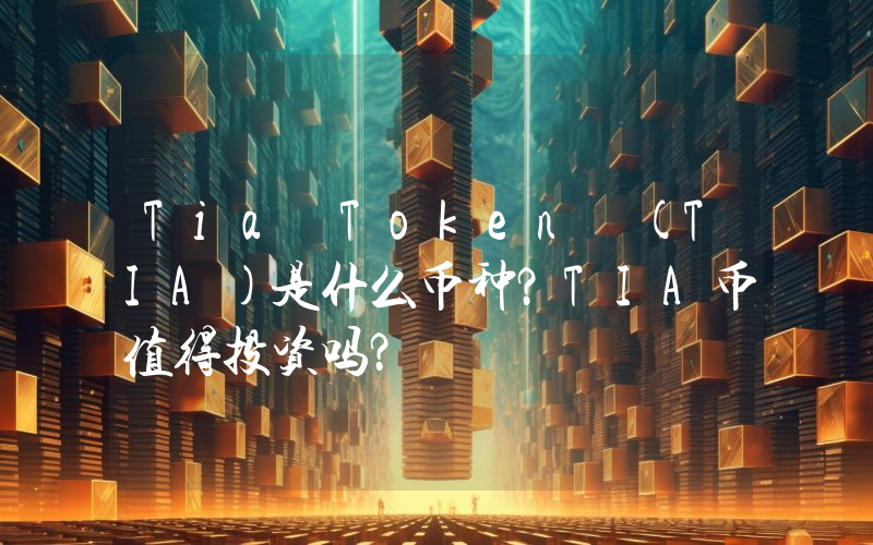 Tia Token (TIA)是什么币种？TIA币值得投资吗？