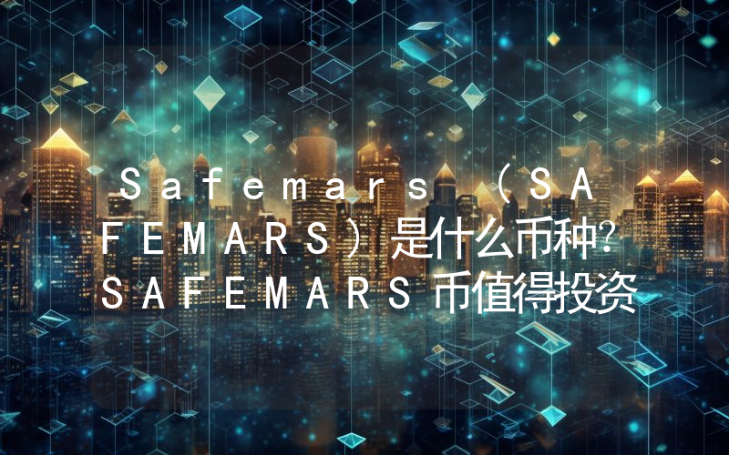 Safemars (SAFEMARS)是什么币种？SAFEMARS币值得投资吗？