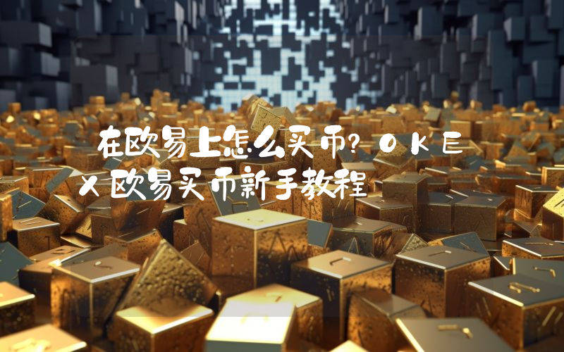 在欧易上怎么买币？OKEX欧易买币新手教程