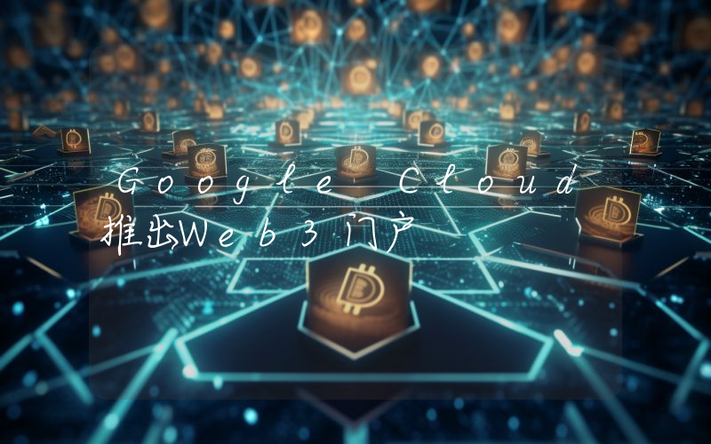 Google Cloud推出Web3门户
