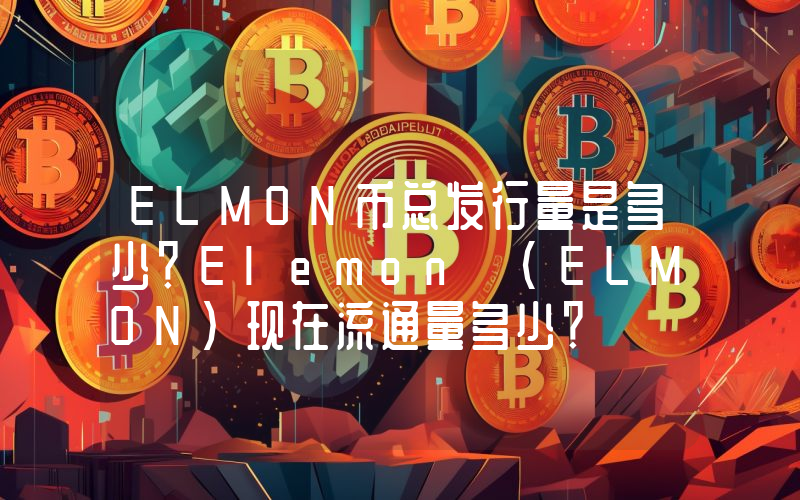 ELMON币总发行量是多少？Elemon (ELMON)现在流通量多少？