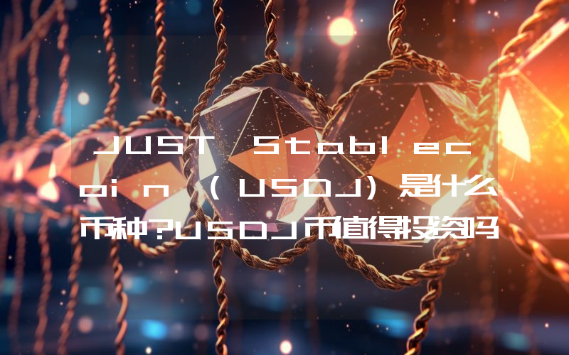 JUST Stablecoin (USDJ)是什么币种？USDJ币值得投资吗？