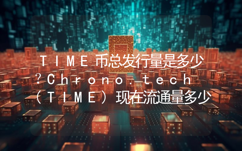 TIME币总发行量是多少？Chrono.tech (TIME)现在流通量多少？