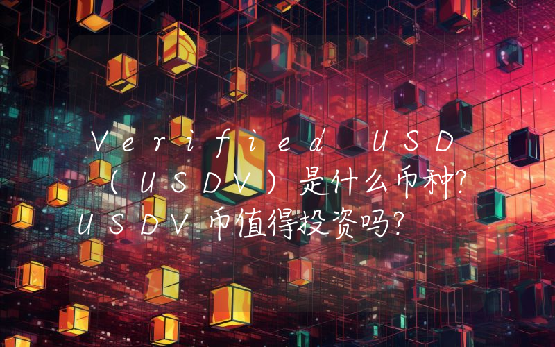 Verified USD (USDV)是什么币种？USDV币值得投资吗？