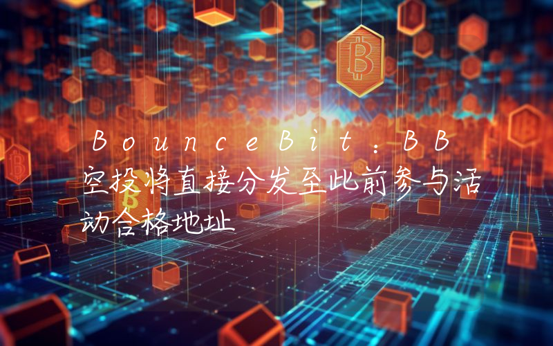 BounceBit:BB空投将直接分发至此前参与活动合格地址