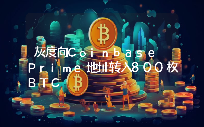 灰度向Coinbase Prime地址转入800枚BTC