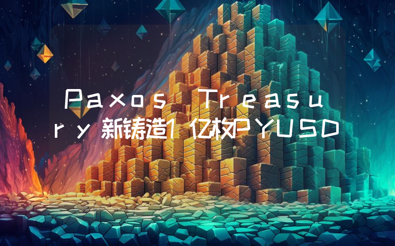 Paxos Treasury新铸造1亿枚PYUSD