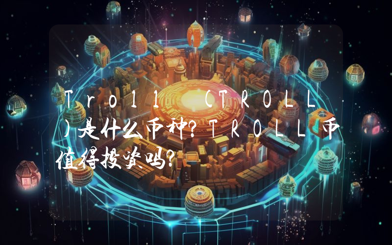 Troll (TROLL)是什么币种？TROLL币值得投资吗？