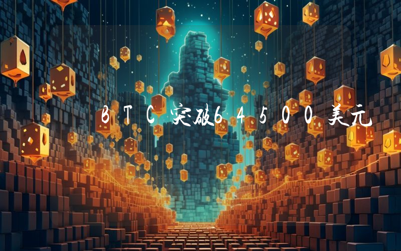 BTC突破64500美元