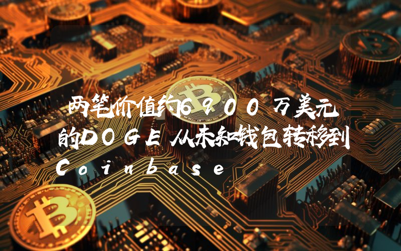 两笔价值约6900万美元的DOGE从未知钱包转移到Coinbase