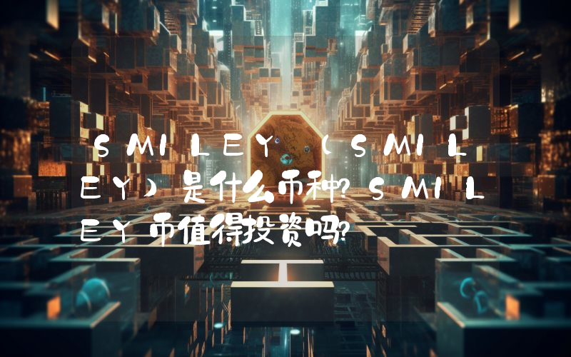 SMILEY (SMILEY)是什么币种？SMILEY币值得投资吗？