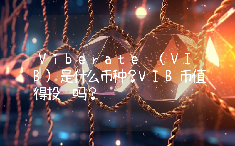 Viberate (VIB)是什么币种？VIB币值得投资吗？