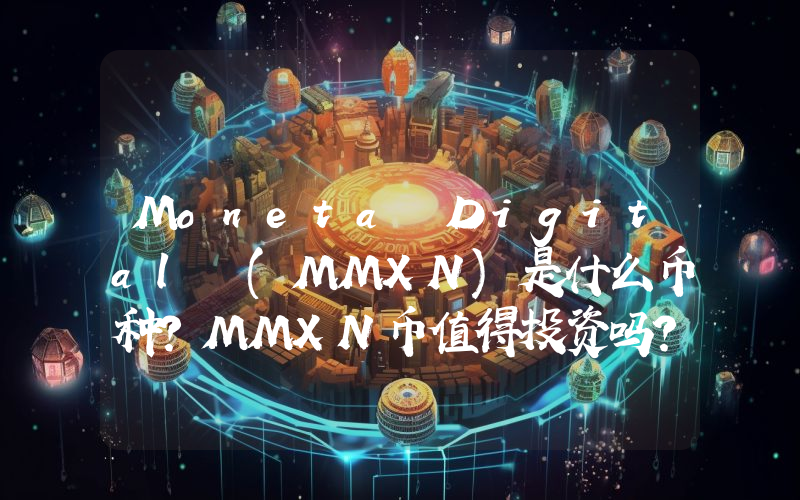 Moneta Digital (MMXN)是什么币种？MMXN币值得投资吗？