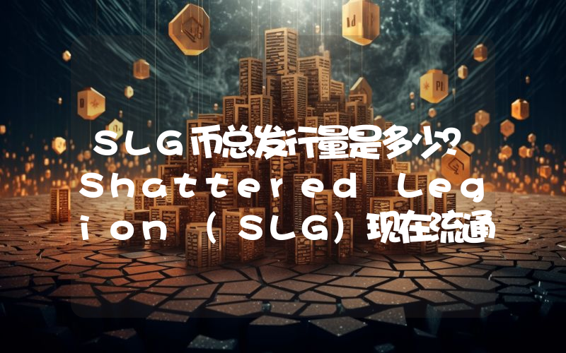 SLG币总发行量是多少？Shattered Legion (SLG)现在流通量多少？