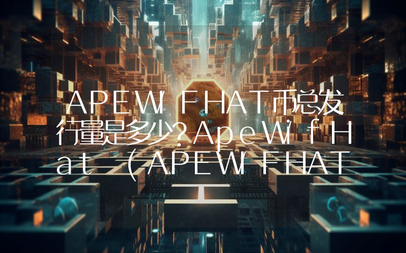 APEWIFHAT币总发行量是多少？ApeWifHat (APEWIFHAT)现在流通量多少？