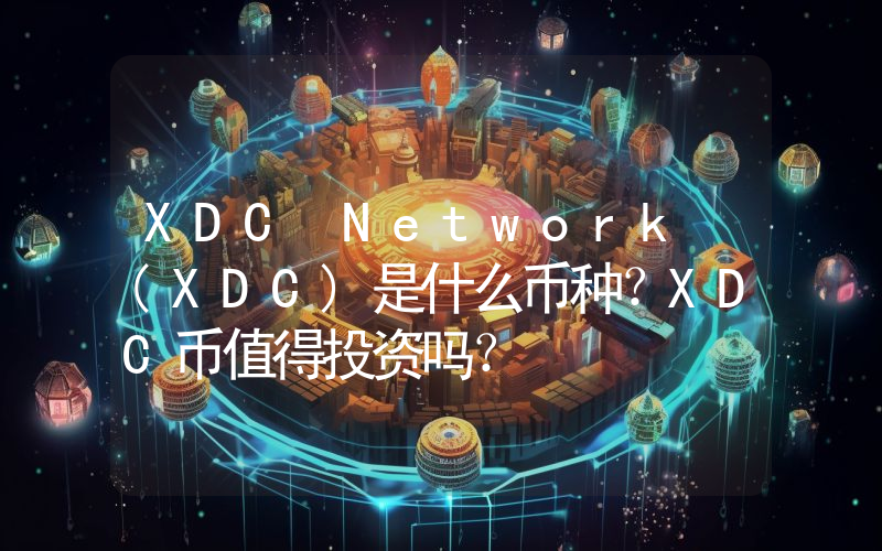 XDC Network (XDC)是什么币种？XDC币值得投资吗？