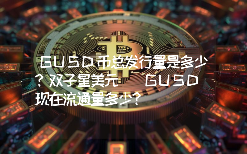 GUSD币总发行量是多少？双子星美元 (GUSD)现在流通量多少？