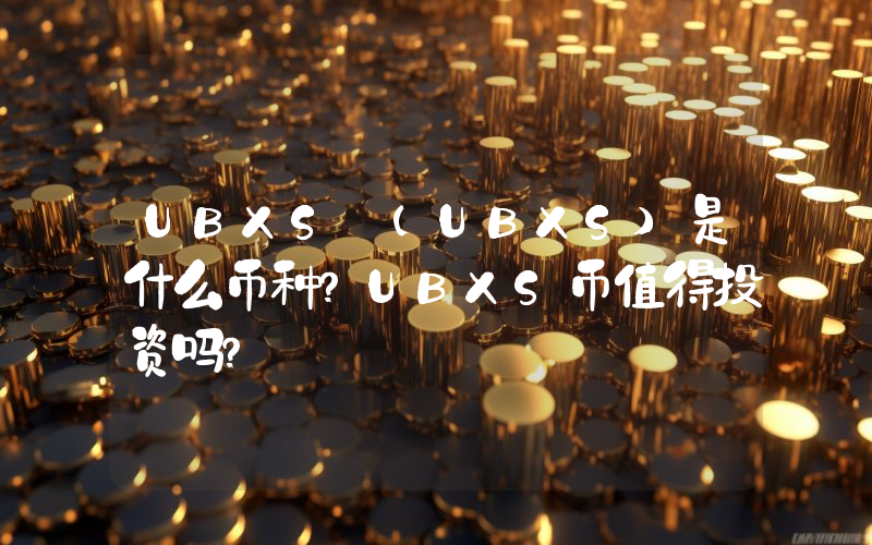 UBXS (UBXS)是什么币种？UBXS币值得投资吗？