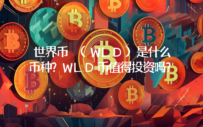 世界币 (WLD)是什么币种？WLD币值得投资吗？