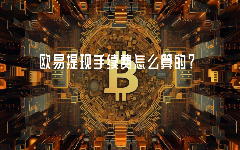 欧易提现手续费怎么算的？