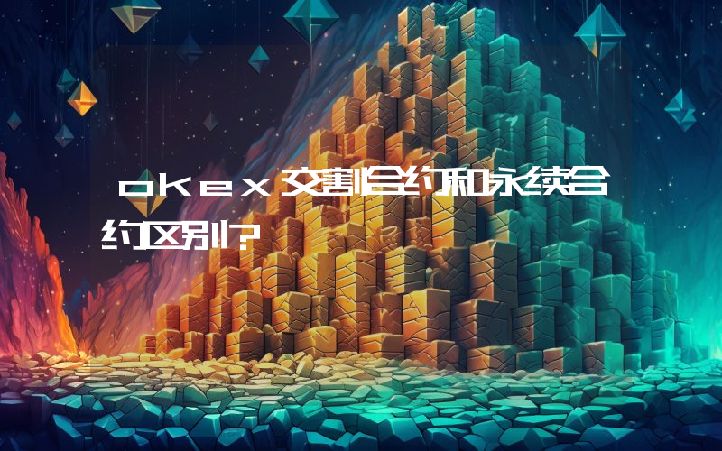 okex交割合约和永续合约区别？