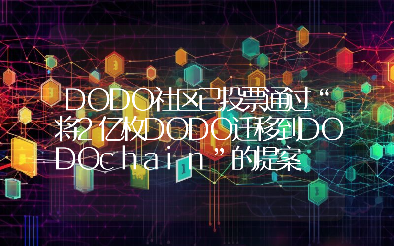 DODO社区已投票通过“将2亿枚DODO迁移到DODOchain”的提案