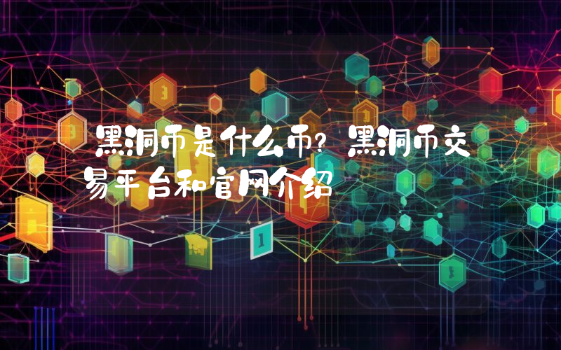 黑洞币是什么币？黑洞币交易平台和官网介绍