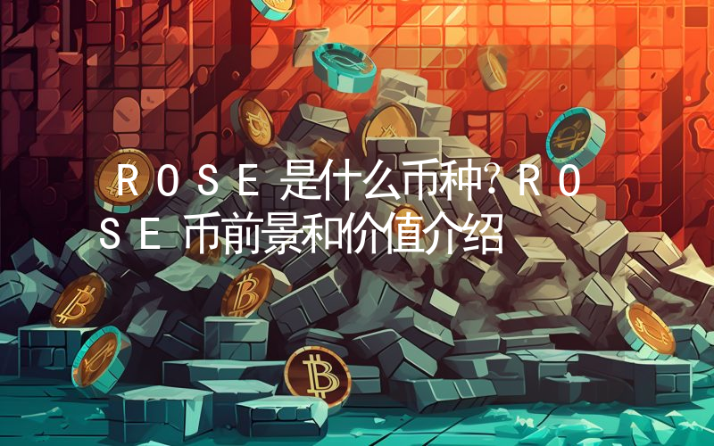 ROSE是什么币种？ROSE币前景和价值介绍