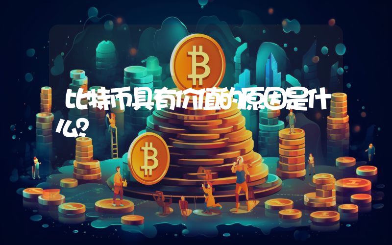 比特币具有价值的原因是什么？