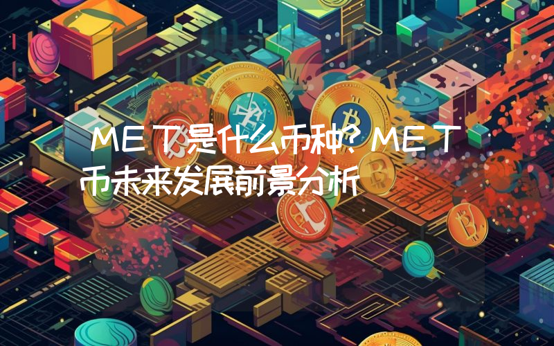 MET是什么币种？MET币未来发展前景分析